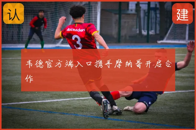 韦德官方端入口携手摩纳哥开启合作